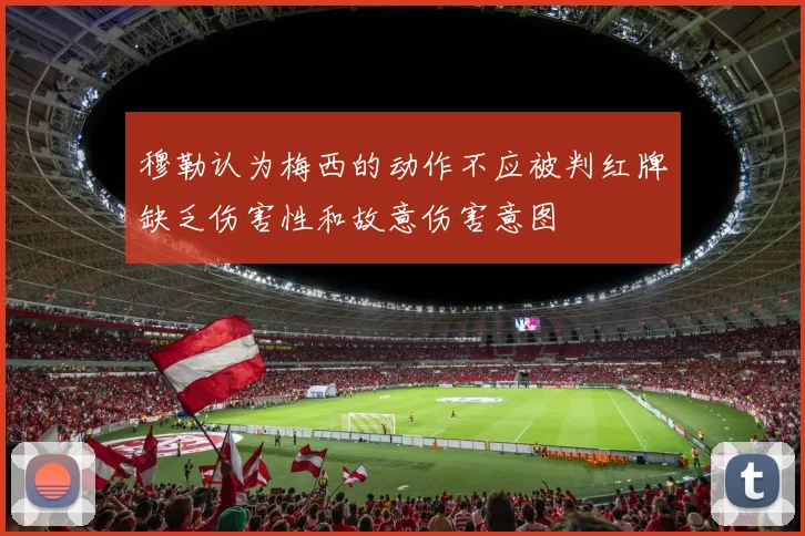 穆勒认为梅西的动作不应被判红牌缺乏伤害性和故意伤害意图