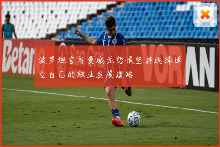 波罗坦言与曼城无怨恨坚持选择适合自己的职业发展道路