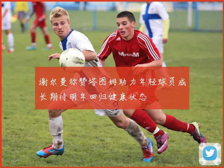谢尔曼称赞塔图姆助力年轻球员成长期待明年回归健康状态