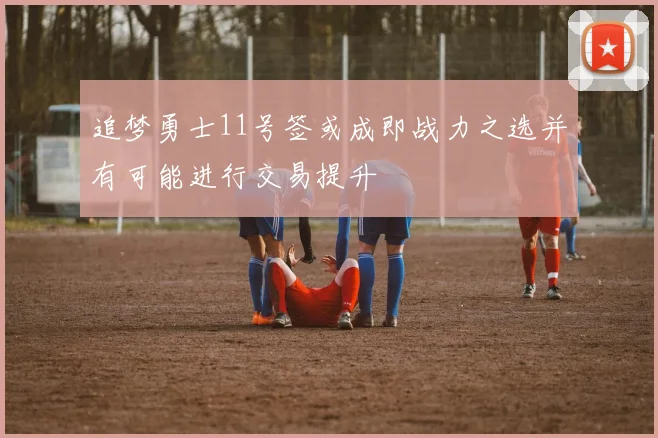 追梦勇士11号签或成即战力之选并有可能进行交易提升