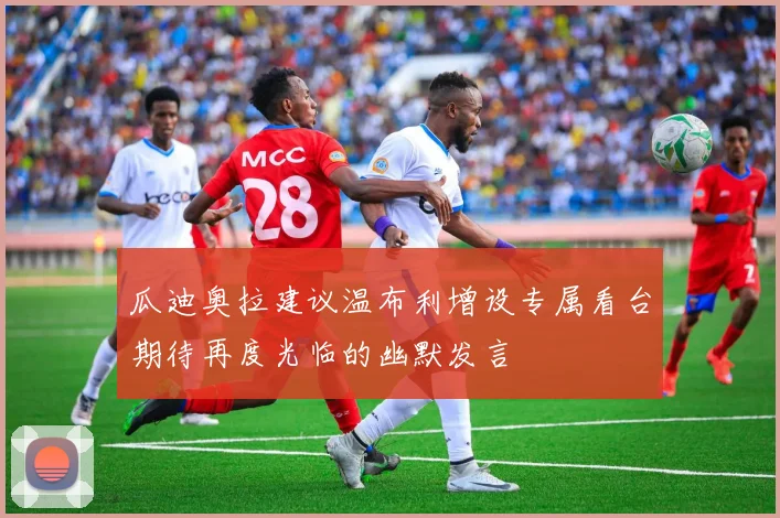 瓜迪奥拉建议温布利增设专属看台期待再度光临的幽默发言