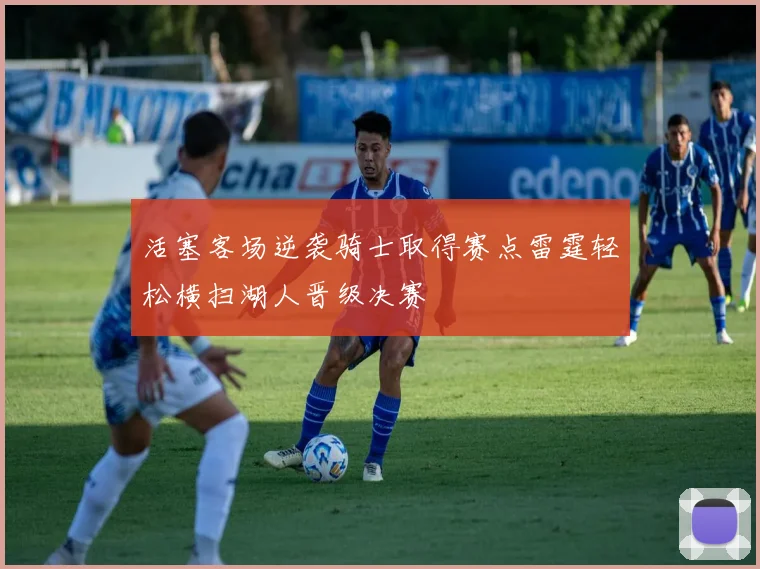 活塞客场逆袭骑士取得赛点雷霆轻松横扫湖人晋级决赛